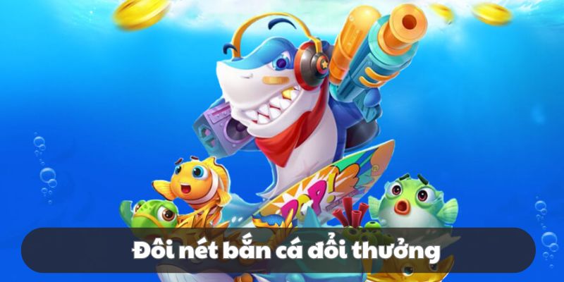 Giới thiệu bắn cá đổi thưởng