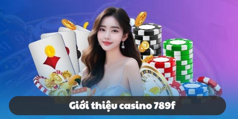Sơ lược casino 789F