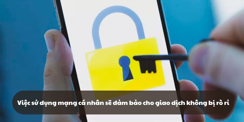 Việc sử dụng mạng cá nhân sẽ đảm bảo cho giao dịch nạp tiền không bị rò rỉ