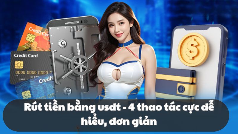 Rút tiền bằng usdt - 4 thao tác cực dễ hiểu, đơn giản