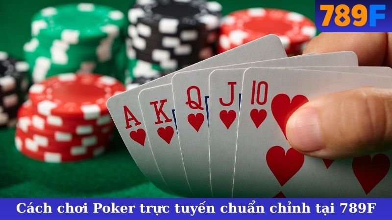 Cách chơi Poker trực tuyến chuẩn chỉnh tại 789F