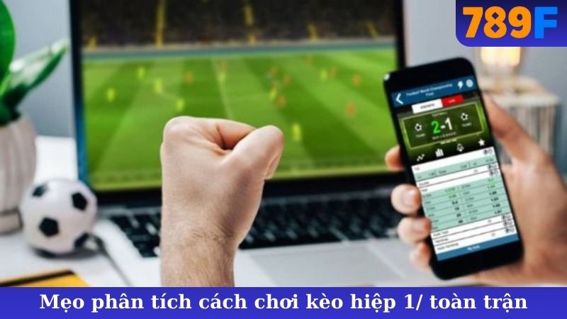 Mẹo phân tích cách chơi kèo hiệp 1/ toàn trận